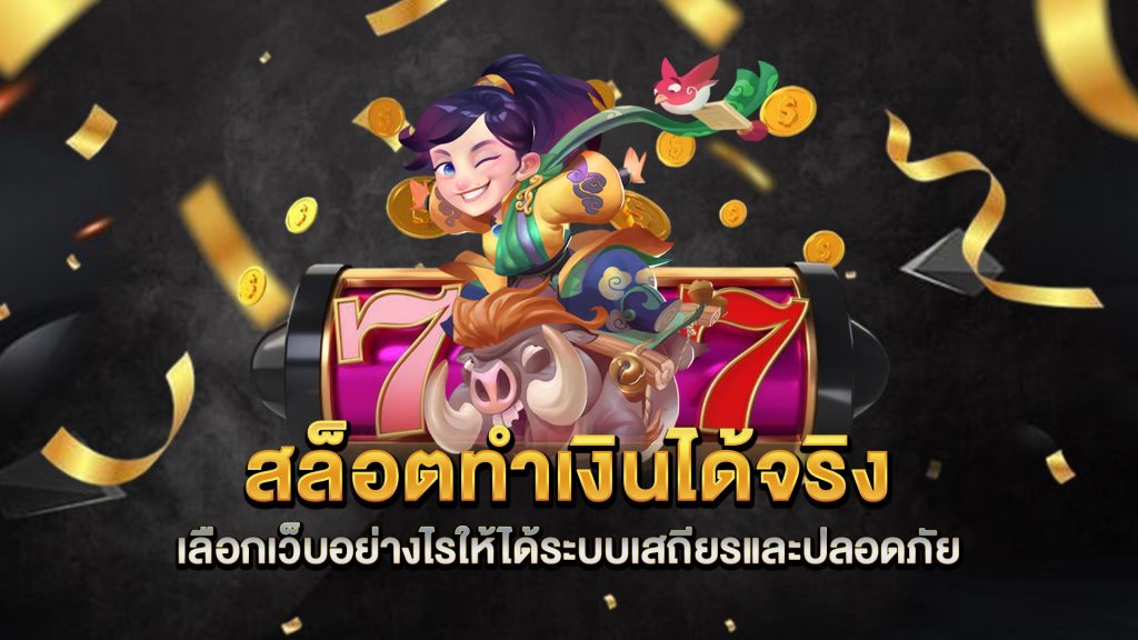 สล็อตทำเงินได้จริง-เลือกเว็บอย่างไรให้ได้ระบบเสถียรและปลอดภัย